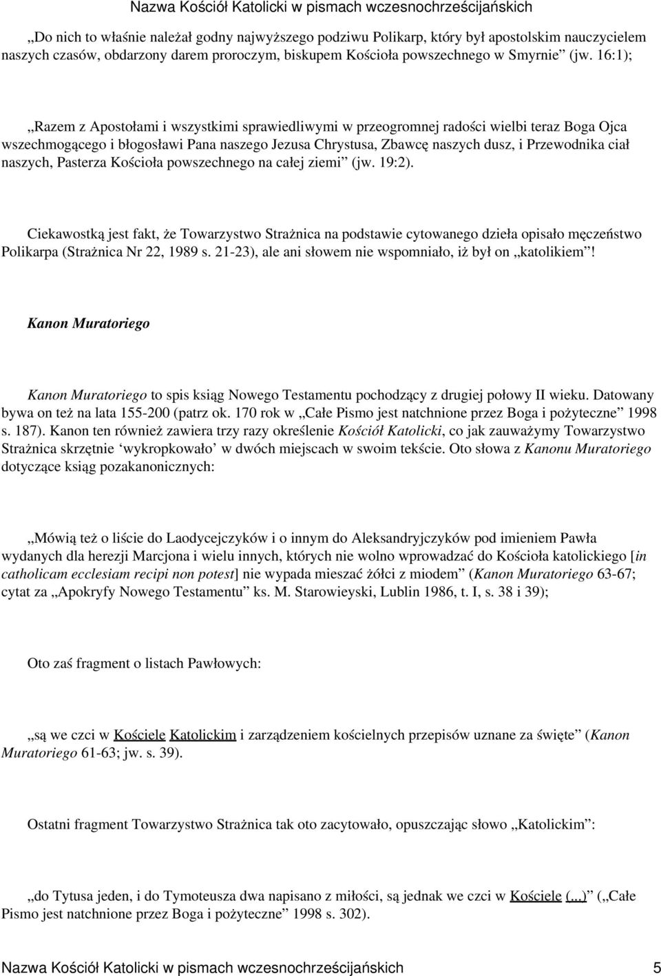 naszych, Pasterza Kościoła powszechnego na całej ziemi (jw. 19:2). Ciekawostką jest fakt, że Towarzystwo Strażnica na podstawie cytowanego dzieła opisało męczeństwo Polikarpa (Strażnica Nr 22, 1989 s.