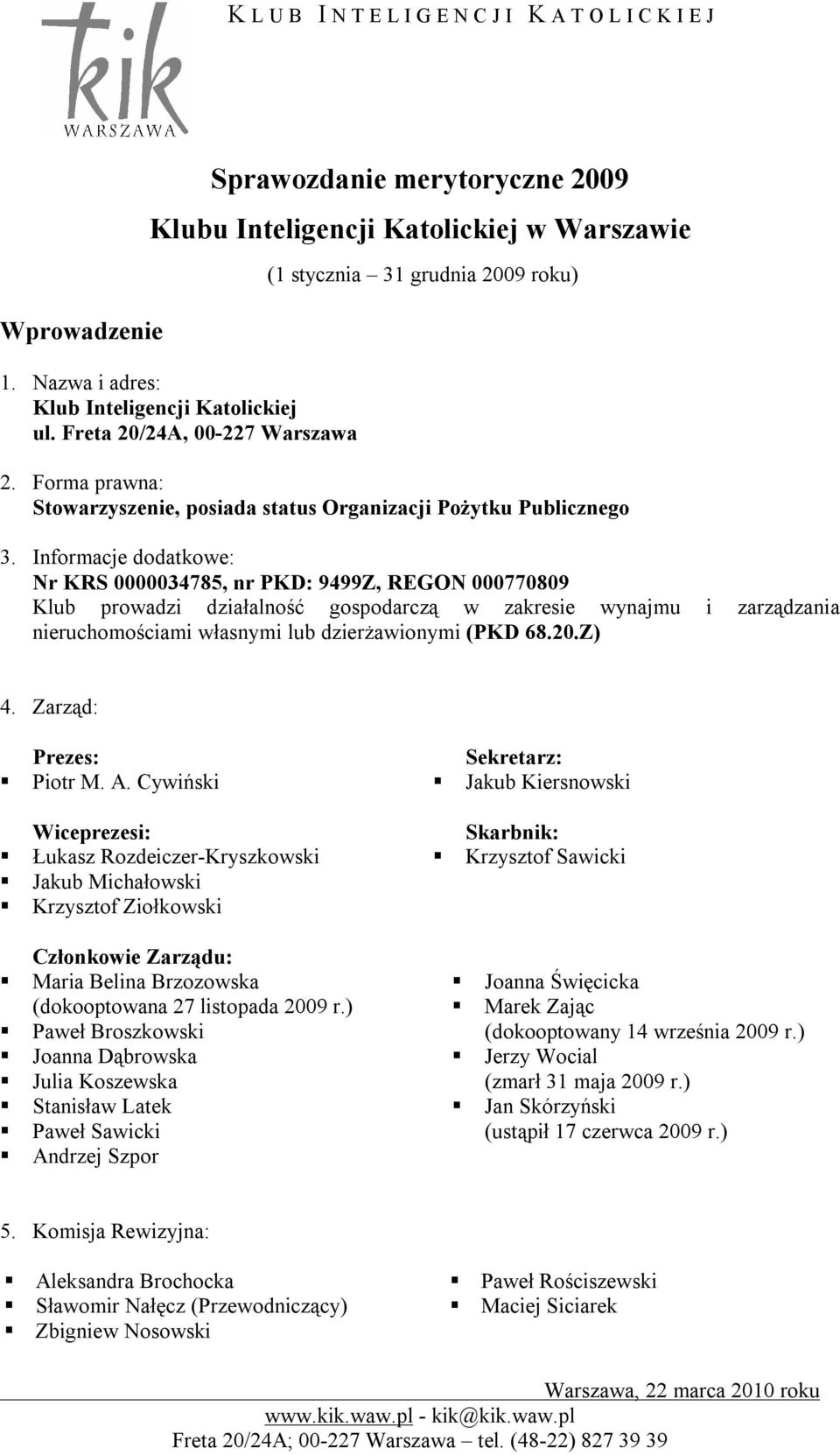 Informacje dodatkowe: Nr KRS 0000034785, nr PKD: 9499Z, REGON 000770809 Klub prowadzi działalność gospodarczą w zakresie wynajmu i zarządzania nieruchomościami własnymi lub dzierżawionymi (PKD 68.20.