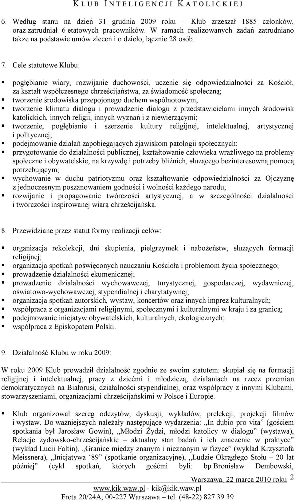 Cele statutowe Klubu: pogłębianie wiary, rozwijanie duchowości, uczenie się odpowiedzialności za Kościół, za kształt współczesnego chrześcijaństwa, za świadomość społeczną; tworzenie środowiska