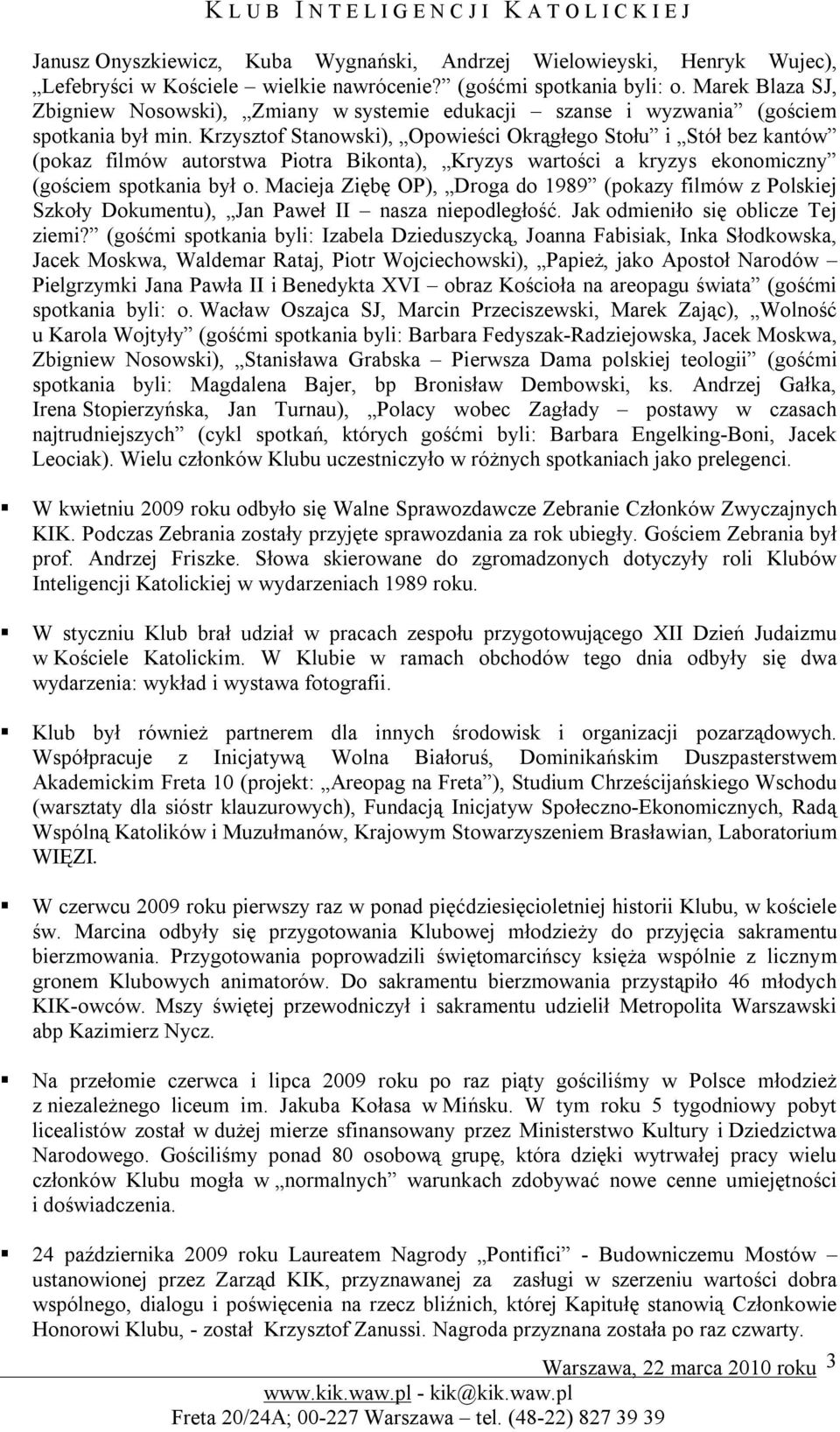 Krzysztof Stanowski), Opowieści Okrągłego Stołu i Stół bez kantów (pokaz filmów autorstwa Piotra Bikonta), Kryzys wartości a kryzys ekonomiczny (gościem spotkania był o.