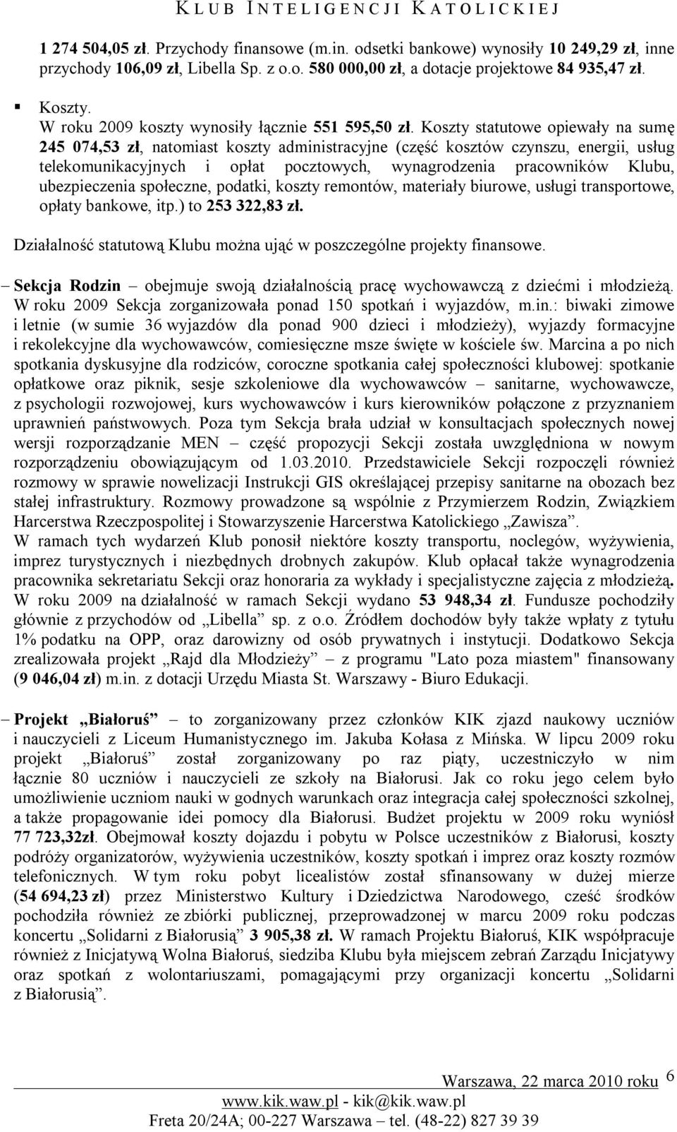 Koszty statutowe opiewały na sumę 245 074,53 zł, natomiast koszty administracyjne (część kosztów czynszu, energii, usług telekomunikacyjnych i opłat pocztowych, wynagrodzenia pracowników Klubu,