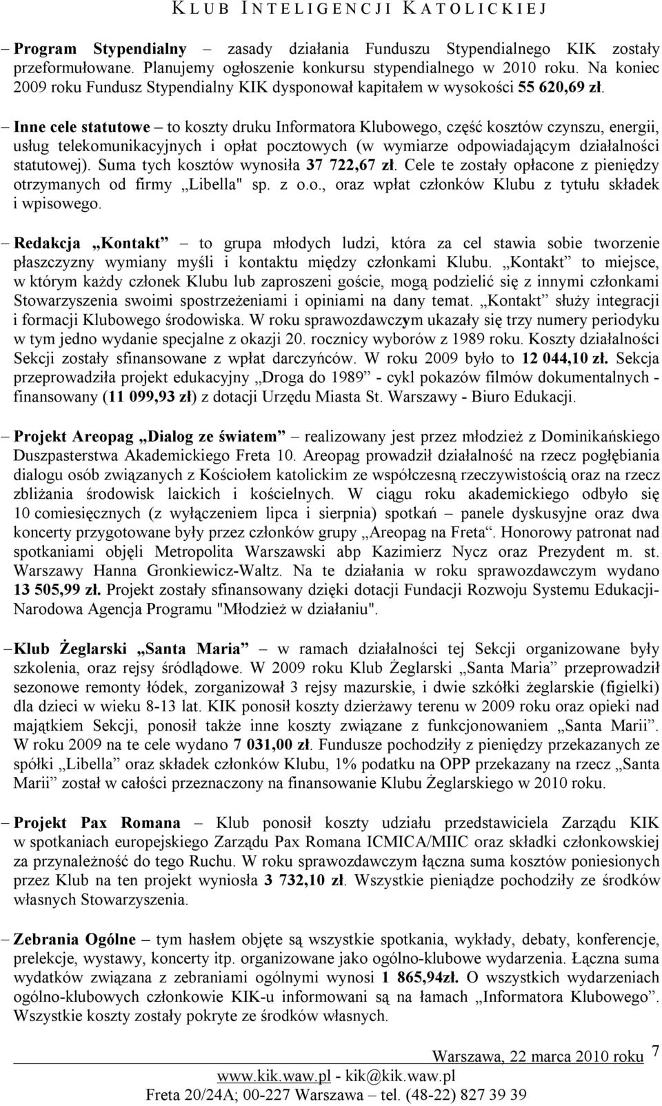 Inne cele statutowe to koszty druku Informatora Klubowego, część kosztów czynszu, energii, usług telekomunikacyjnych i opłat pocztowych (w wymiarze odpowiadającym działalności statutowej).
