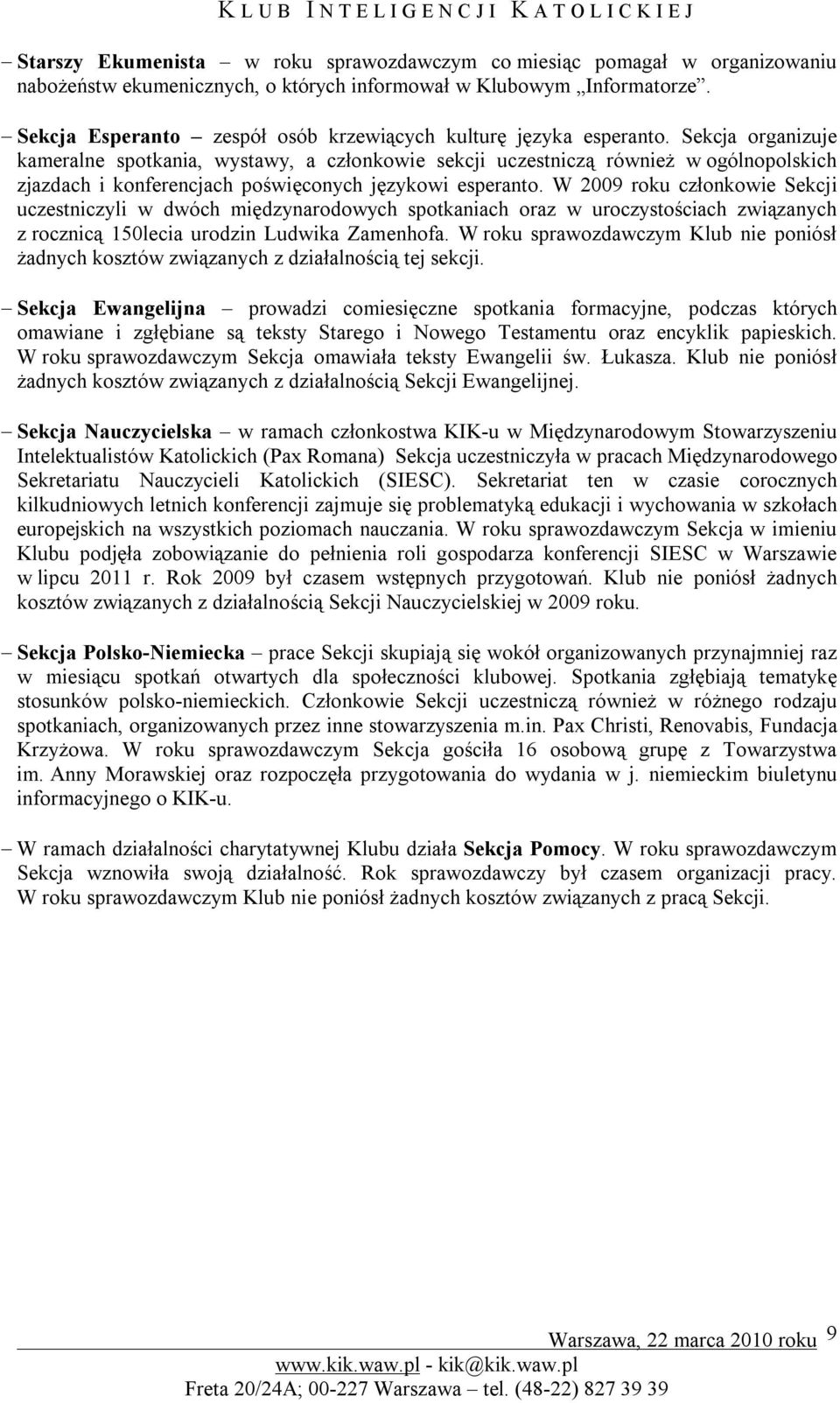 Sekcja organizuje kameralne spotkania, wystawy, a członkowie sekcji uczestniczą również w ogólnopolskich zjazdach i konferencjach poświęconych językowi esperanto.