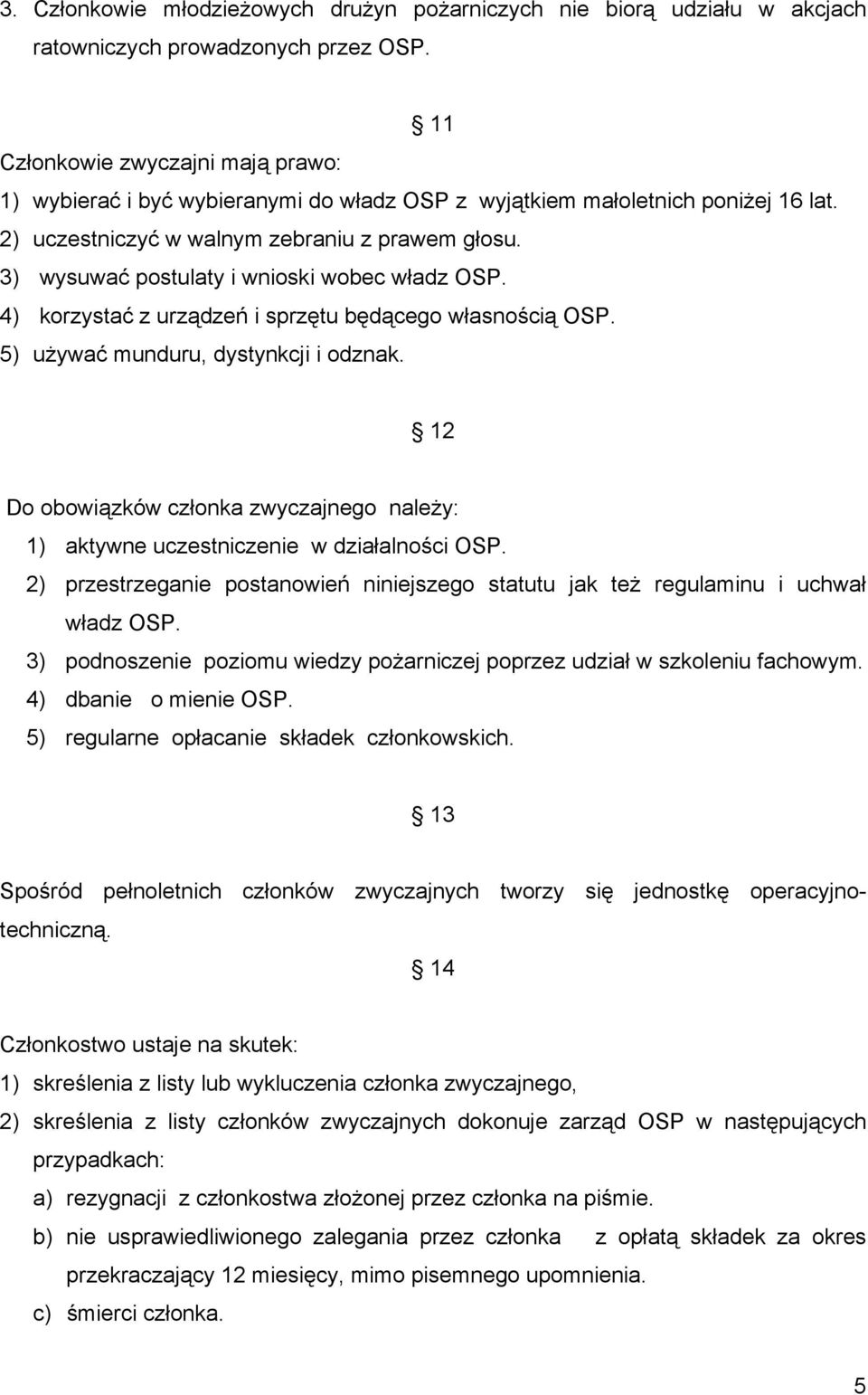 3) wysuwać postulaty i wnioski wobec władz OSP. 4) korzystać z urządzeń i sprzętu będącego własnością OSP. 5) używać munduru, dystynkcji i odznak.