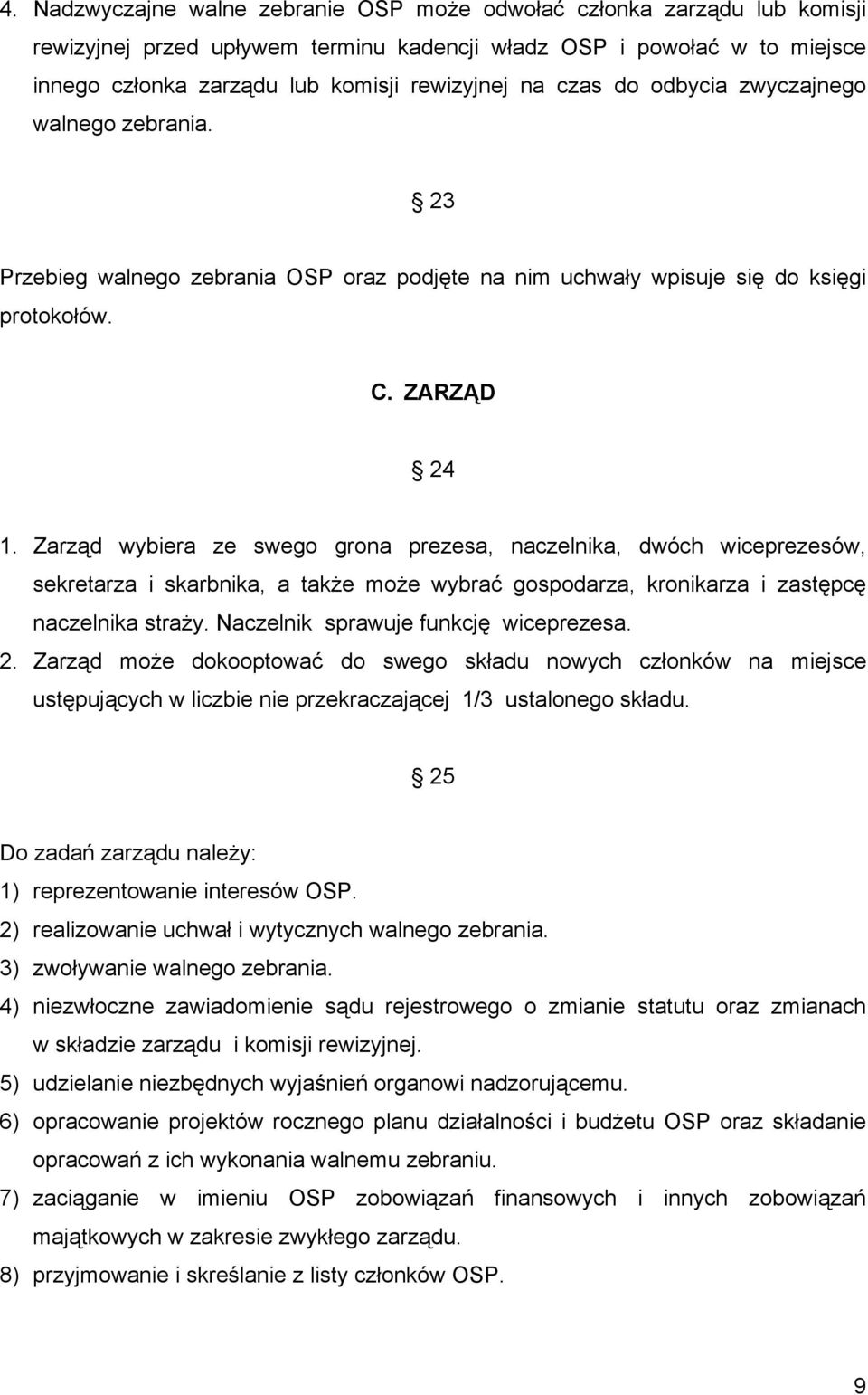 Zarząd wybiera ze swego grona prezesa, naczelnika, dwóch wiceprezesów, sekretarza i skarbnika, a także może wybrać gospodarza, kronikarza i zastępcę naczelnika straży.
