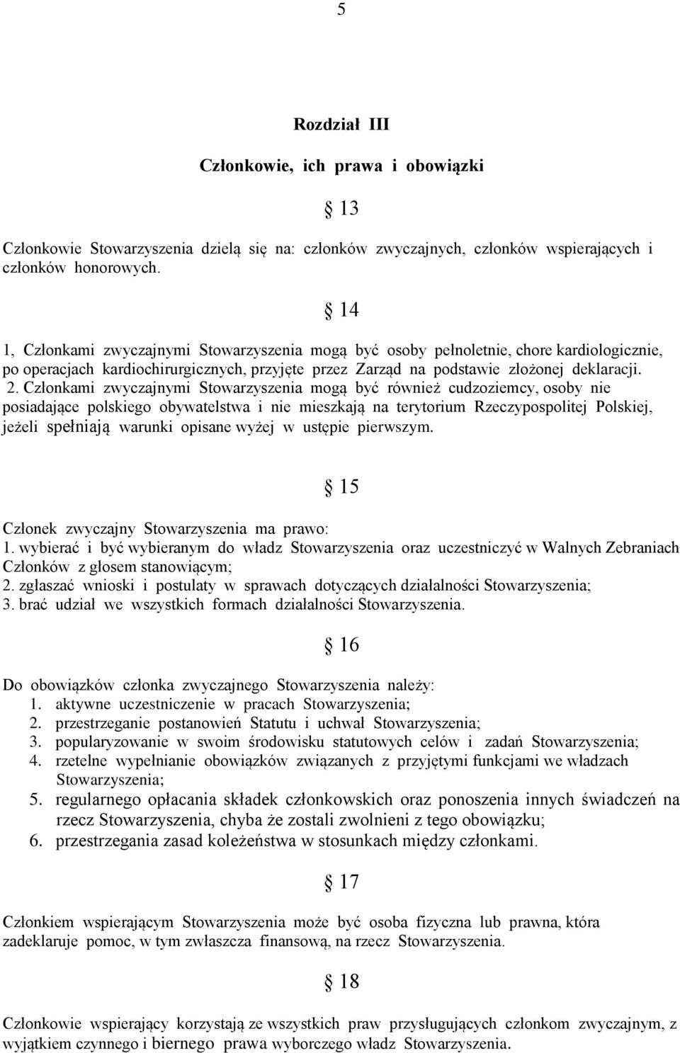 Członkami zwyczajnymi Stowarzyszenia mogą być również cudzoziemcy, osoby nie posiadające polskiego obywatelstwa i nie mieszkają na terytorium Rzeczypospolitej Polskiej, jeżeli spełniają warunki