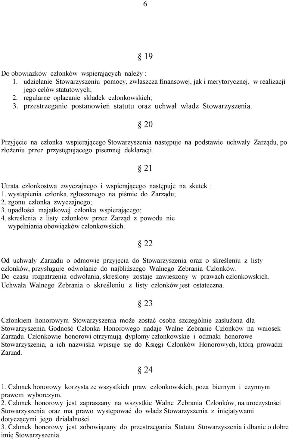 20 Przyjęcie na członka wspierającego Stowarzyszenia następuje na podstawie uchwały Zarządu, po złożeniu przez przystępującego pisemnej deklaracji.