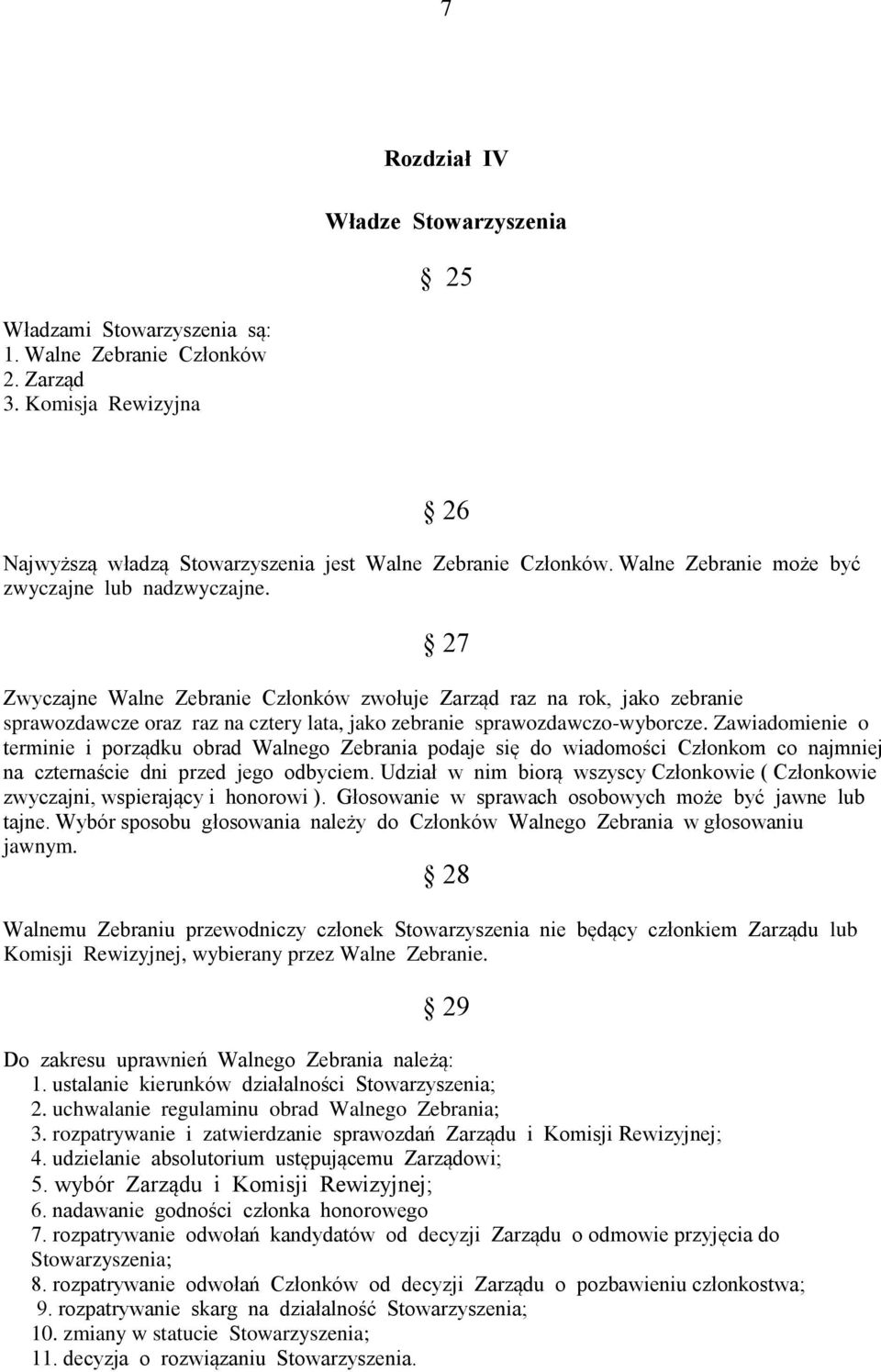 27 Zwyczajne Walne Zebranie Członków zwołuje Zarząd raz na rok, jako zebranie sprawozdawcze oraz raz na cztery lata, jako zebranie sprawozdawczo-wyborcze.