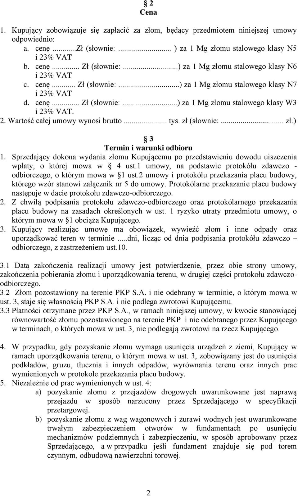 .. tys. zł (słownie:... zł.) 3 Termin i warunki odbioru 1. Sprzedający dokona wydania złomu Kupującemu po przedstawieniu dowodu uiszczenia wpłaty, o której mowa w 4 ust.