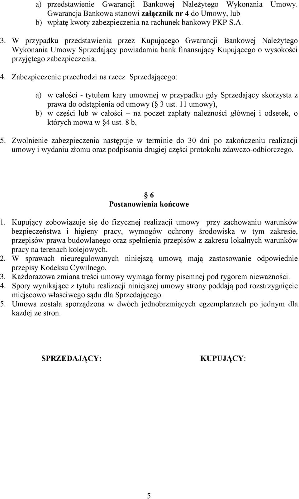 Zabezpieczenie przechodzi na rzecz Sprzedającego: a) w całości - tytułem kary umownej w przypadku gdy Sprzedający skorzysta z prawa do odstąpienia od umowy ( 3 ust.