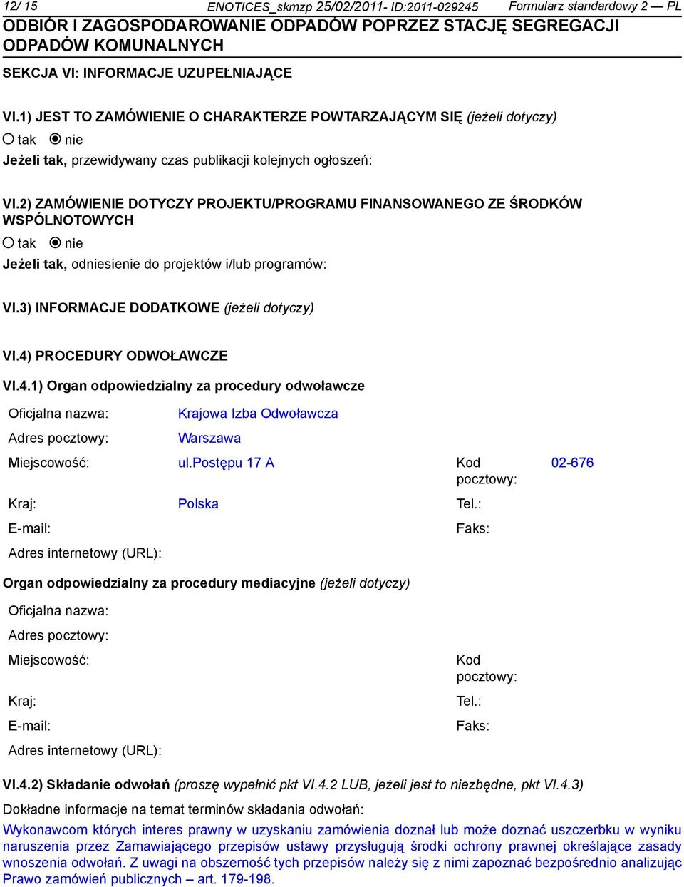 2) ZAMÓWIENIE DOTYCZY PROJEKTU/PROGRAMU FINANSOWANEGO ZE ŚRODKÓW WSPÓLNOTOWYCH Jeżeli, odsie do projektów i/lub programów: VI.3) INFORMACJE DODATKOWE (jeżeli dotyczy) VI.4)