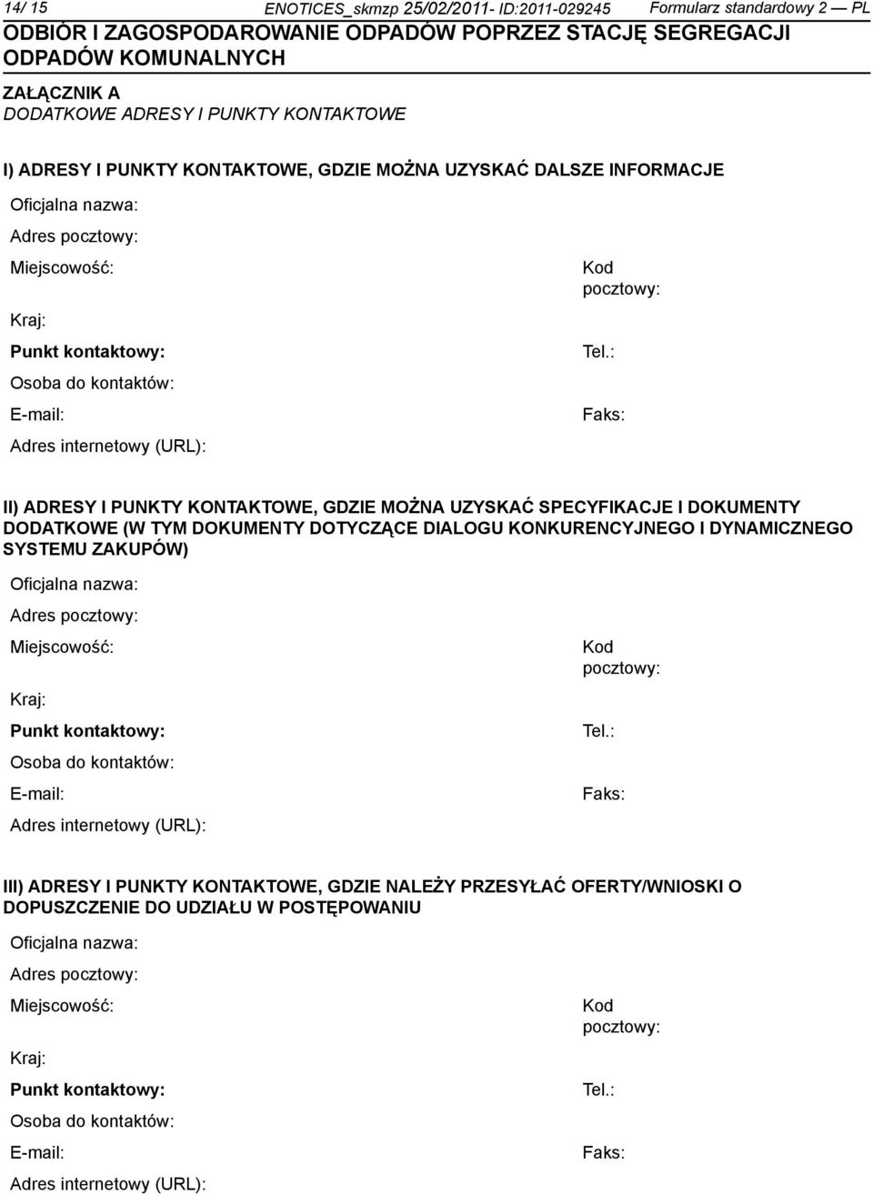 : Faks: II) ADRESY I PUNKTY KONTAKTOWE, GDZIE MOŻNA UZYSKAĆ SPECYFIKACJE I DOKUMENTY DODATKOWE (W TYM DOKUMENTY DOTYCZĄCE DIALOGU KONKURENCYJNEGO I DYNAMICZNEGO SYSTEMU ZAKUPÓW) : Faks: III) ADRESY I