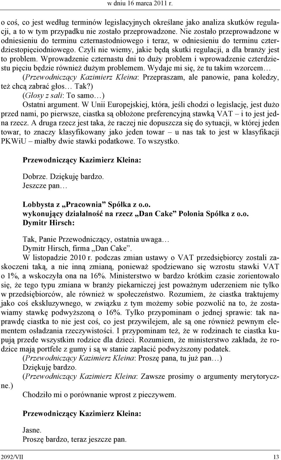 Czyli nie wiemy, jakie będą skutki regulacji, a dla branży jest to problem. Wprowadzenie czternastu dni to duży problem i wprowadzenie czterdziestu pięciu będzie również dużym problemem.