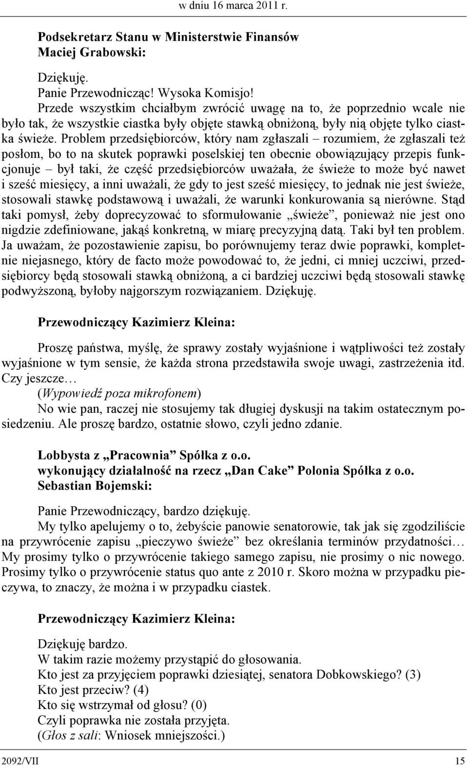 Problem przedsiębiorców, który nam zgłaszali rozumiem, że zgłaszali też posłom, bo to na skutek poprawki poselskiej ten obecnie obowiązujący przepis funkcjonuje był taki, że część przedsiębiorców