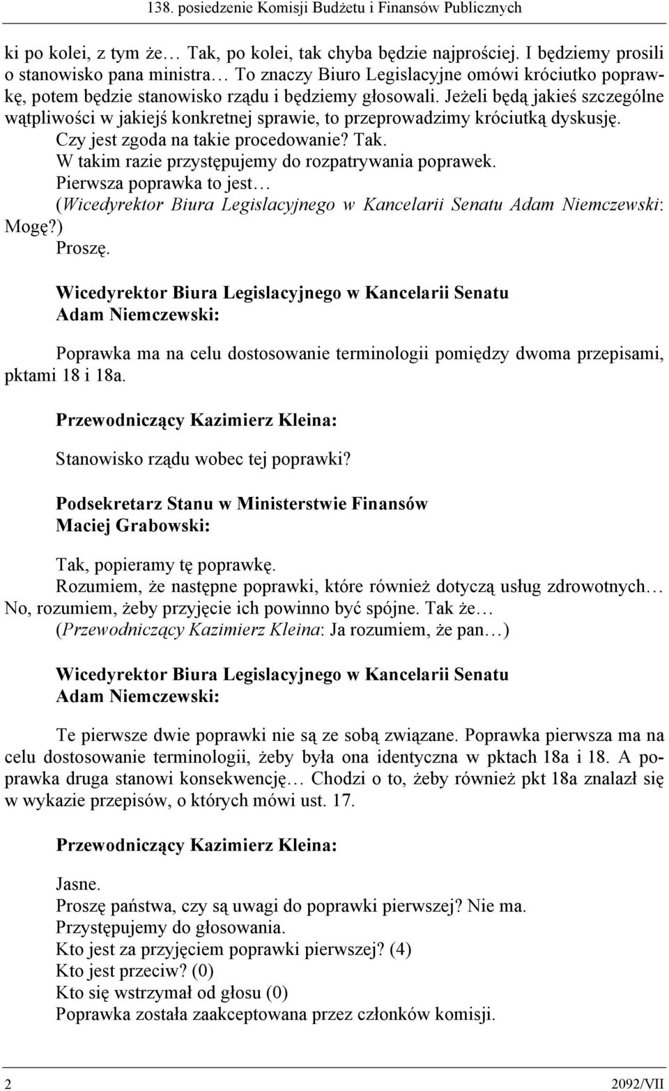 Jeżeli będą jakieś szczególne wątpliwości w jakiejś konkretnej sprawie, to przeprowadzimy króciutką dyskusję. Czy jest zgoda na takie procedowanie? Tak.