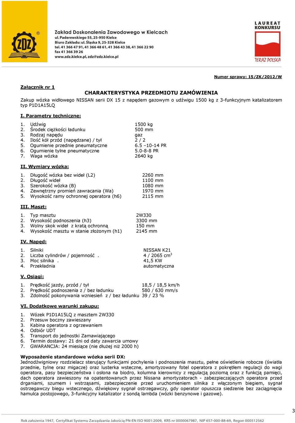 Ogumienie tylne pneumatyczne 5.0-8-8 PR 7. Waga wózka 2640 kg II. Wymiary wózka: 1. Długość wózka bez wideł (L2) 2260 mm 2. Długość wideł 1100 mm 3. Szerokość wózka (B) 1080 mm 4.
