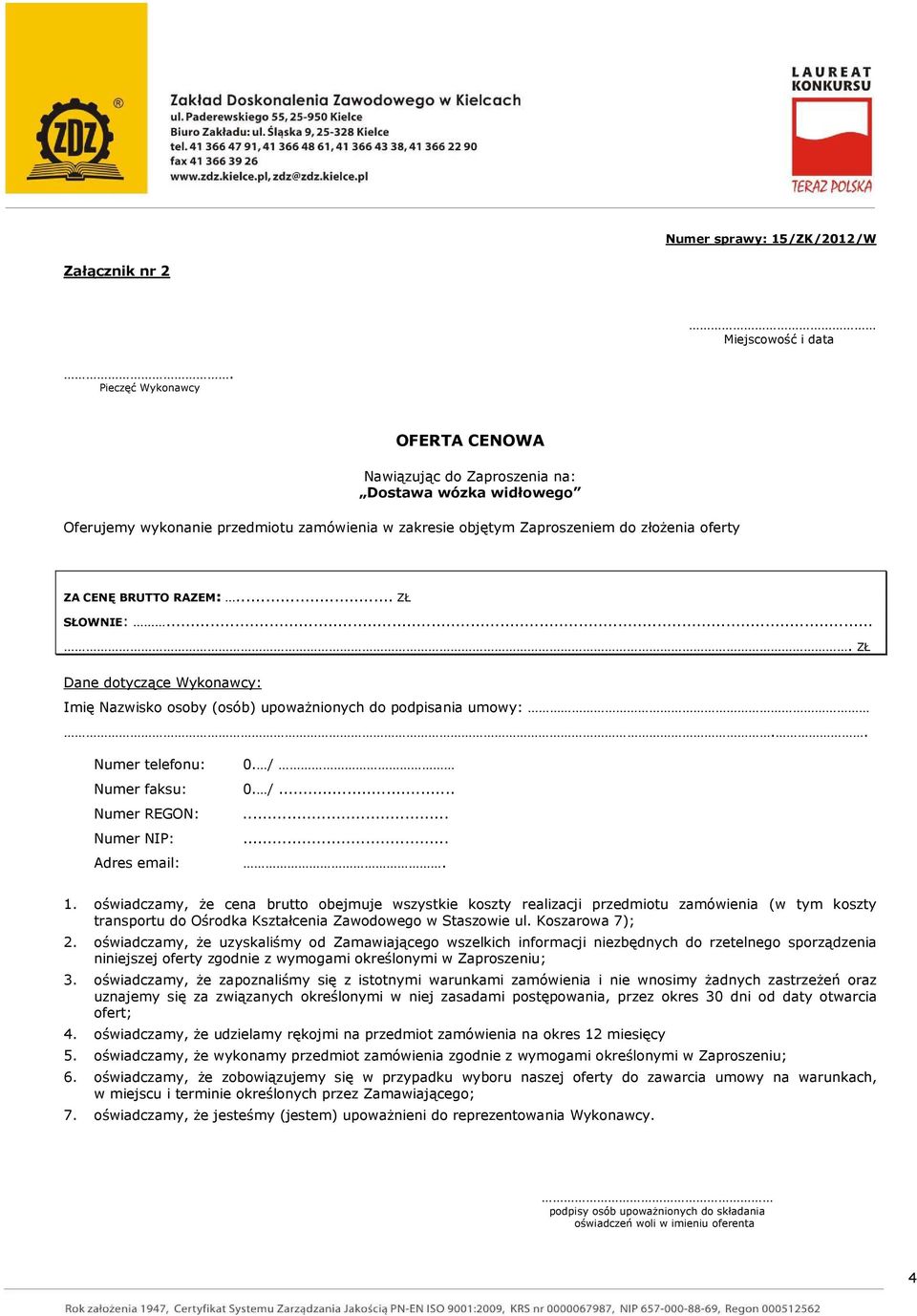 RAZEM:... ZŁ SŁOWNIE:.... ZŁ Dane dotyczące Wykonawcy: Imię Nazwisko osoby (osób) upoważnionych do podpisania umowy:.. Numer telefonu: 0. / Numer faksu: 0. /... Numer REGON:... Numer NIP:.