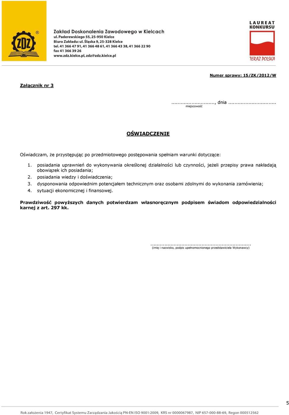 posiadania wiedzy i doświadczenia; 3. dysponowania odpowiednim potencjałem technicznym oraz osobami zdolnymi do wykonania zamówienia; 4.