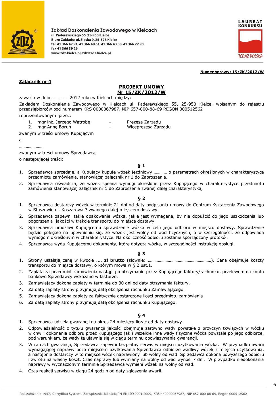 Jerzego Wątrobę - Prezesa Zarządu 2. mgr Annę Boruń - Wiceprezesa Zarządu zwanym w treści umowy Kupującym a zwanym w treści umowy Sprzedawcą o następującej treści: 1 1.