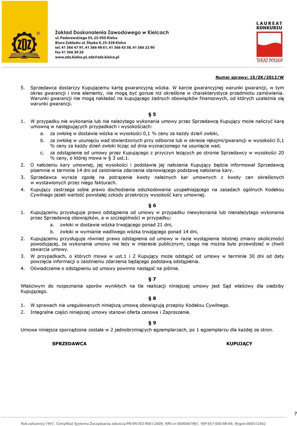 Warunki gwarancji nie mogą nakładać na kupującego żadnych obowiązków finansowych, od których uzależnia się warunki gwarancji. 5 1.