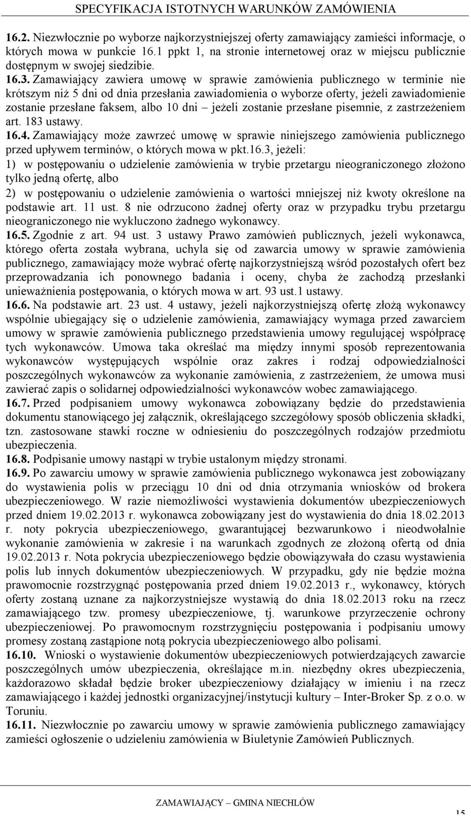 Zamawiający zawiera umowę w sprawie zamówienia publicznego w terminie nie krótszym niż 5 dni od dnia przesłania zawiadomienia o wyborze oferty, jeżeli zawiadomienie zostanie przesłane faksem, albo 10