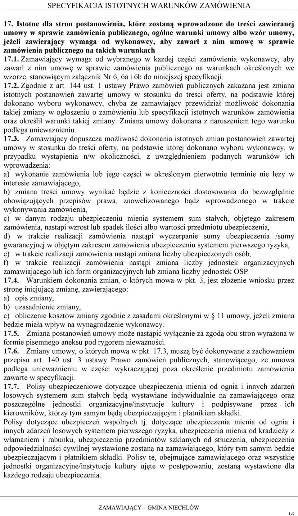 .1. Zamawiający wymaga od wybranego w każdej części zamówienia wykonawcy, aby zawarł z nim umowę w sprawie zamówienia publicznego na warunkach określonych we wzorze, stanowiącym załącznik Nr 6, 6a i