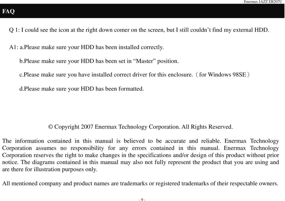 All Rights Reserved. The information contained in this manual is believed to be accurate and reliable. Enermax Technology Corporation assumes no responsibility for any errors contained in this manual.