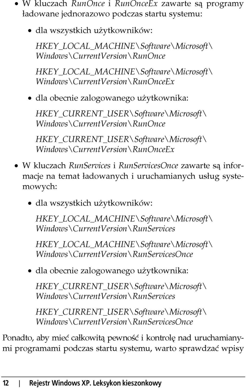 HKEY_CURRENT_USER\Software\Microsoft\ Windows\CurrentVersion\RunOnceEx W kluczach RunServices i RunServicesOnce zawarte są informacje na temat ładowanych i uruchamianych usług systemowych: dla