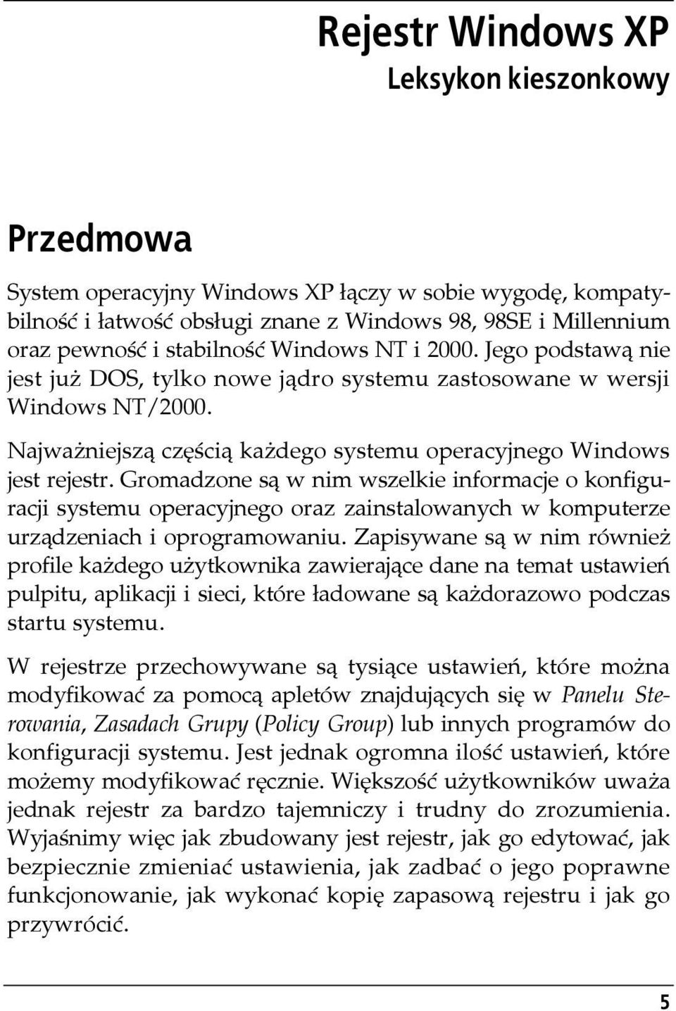 Gromadzone są w nim wszelkie informacje o konfiguracji systemu operacyjnego oraz zainstalowanych w komputerze urządzeniach i oprogramowaniu.