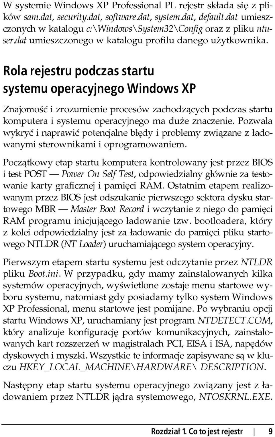 Rola rejestru podczas startu systemu operacyjnego Windows XP Znajomość i zrozumienie procesów zachodzących podczas startu komputera i systemu operacyjnego ma duże znaczenie.