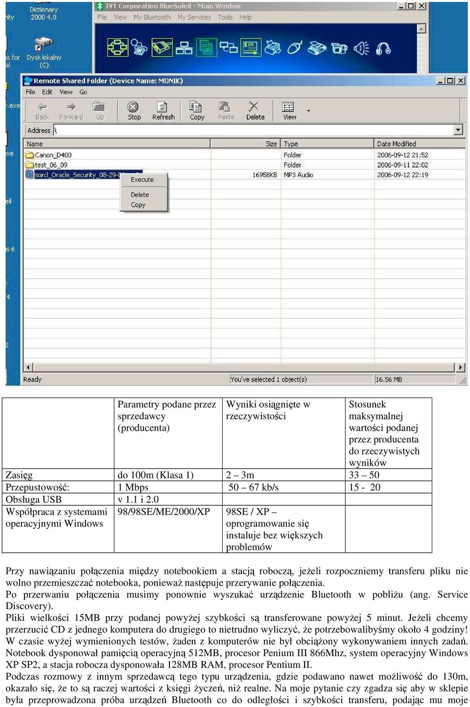 0 Współpraca z systemami operacyjnymi Windows 98/98SE/ME/2000/XP 98SE / XP oprogramowanie się instaluje bez większych problemów Przy nawiązaniu połączenia między notebookiem a stacją roboczą, jeżeli