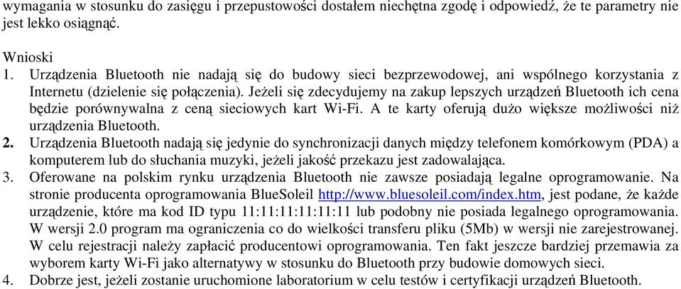 Jeżeli się zdecydujemy na zakup lepszych urządzeń Bluetooth ich cena będzie porównywalna z ceną sieciowych kart Wi-Fi. A te karty oferują dużo większe możliwości niż urządzenia Bluetooth. 2.