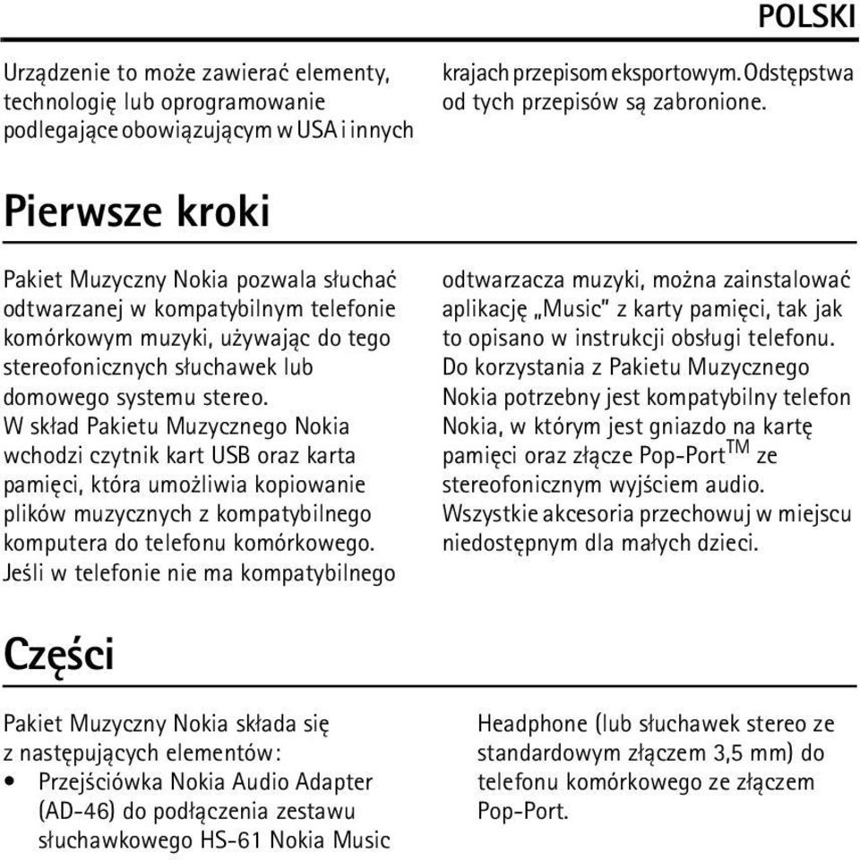 W sk³ad Pakietu Muzycznego Nokia wchodzi czytnik kart USB oraz karta pamiêci, która umo liwia kopiowanie plików muzycznych z kompatybilnego komputera do telefonu komórkowego.