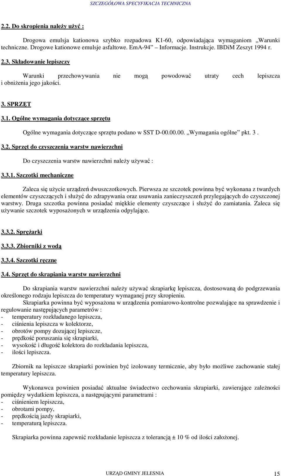 00.00. Wymagania ogólne pkt. 3. 3.2. Sprzęt do czyszczenia warstw nawierzchni Do czyszczenia warstw nawierzchni naleŝy uŝywać : 3.3.1. Szczotki mechaniczne Zaleca się uŝycie urządzeń dwuszczotkowych.