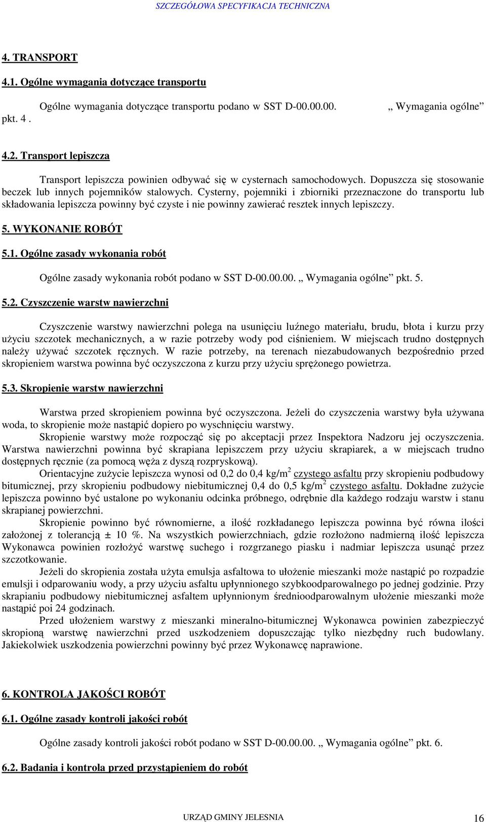 Cysterny, pojemniki i zbiorniki przeznaczone do transportu lub składowania lepiszcza powinny być czyste i nie powinny zawierać resztek innych lepiszczy. 5. WYKONANIE ROBÓT 5.1.