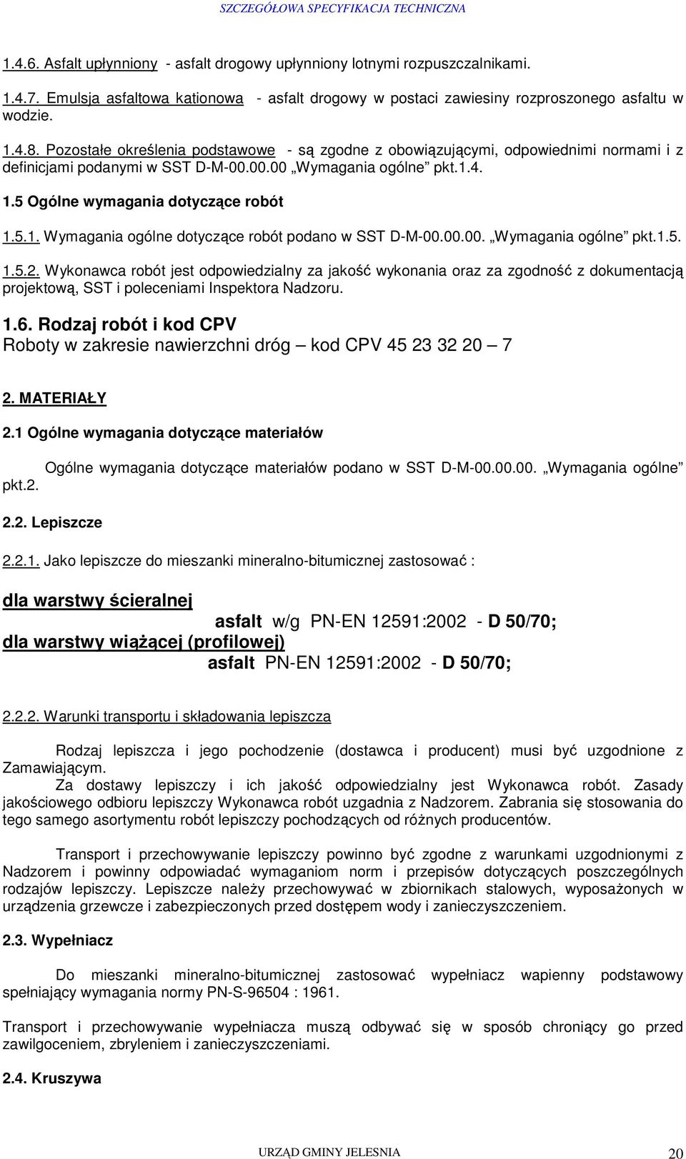 4. 1.5 Ogólne wymagania dotyczące robót 1.5.1. Wymagania ogólne dotyczące robót podano w SST D-M-00.00.00. Wymagania ogólne pkt.1.5. 1.5.2.