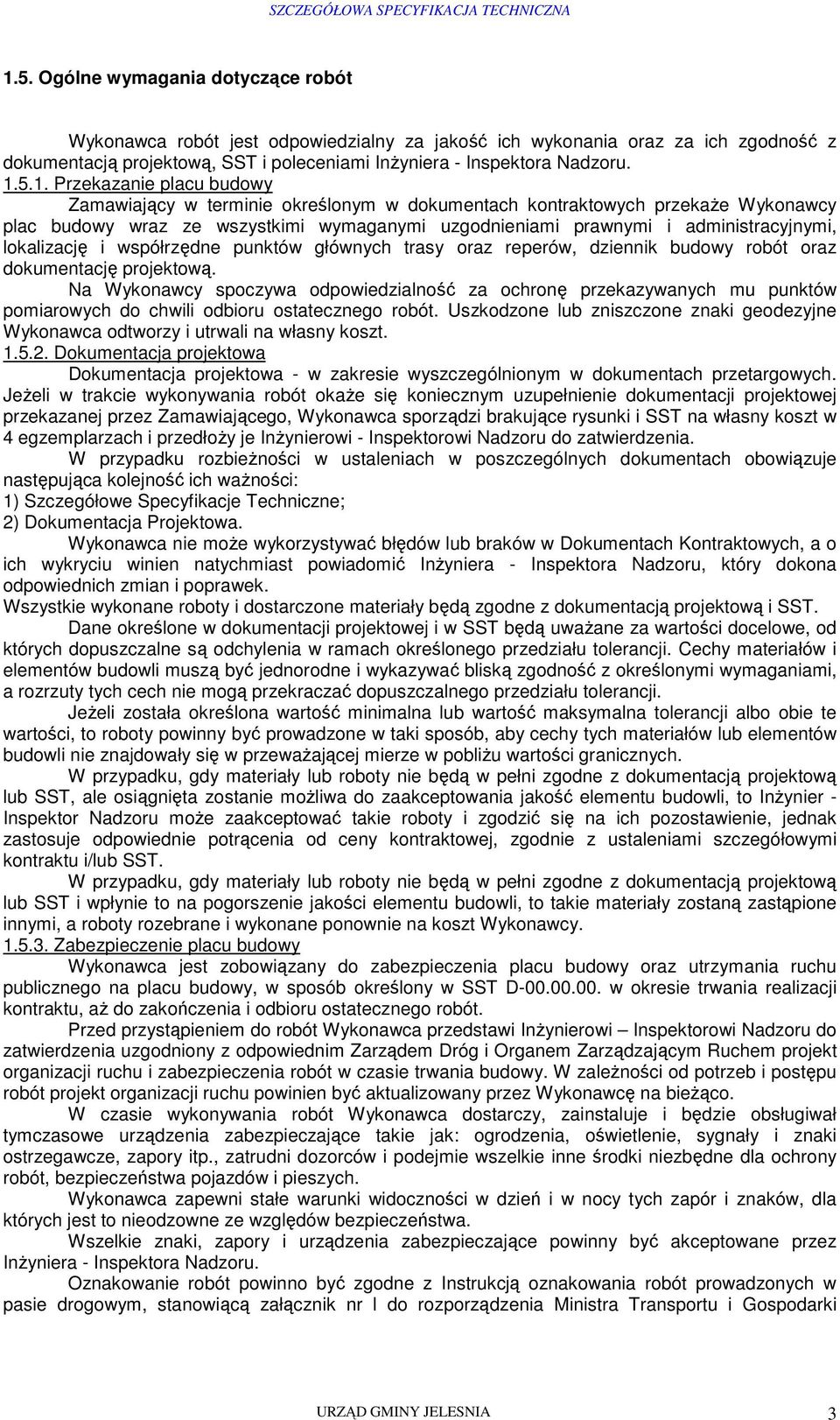 lokalizację i współrzędne punktów głównych trasy oraz reperów, dziennik budowy robót oraz dokumentację projektową.