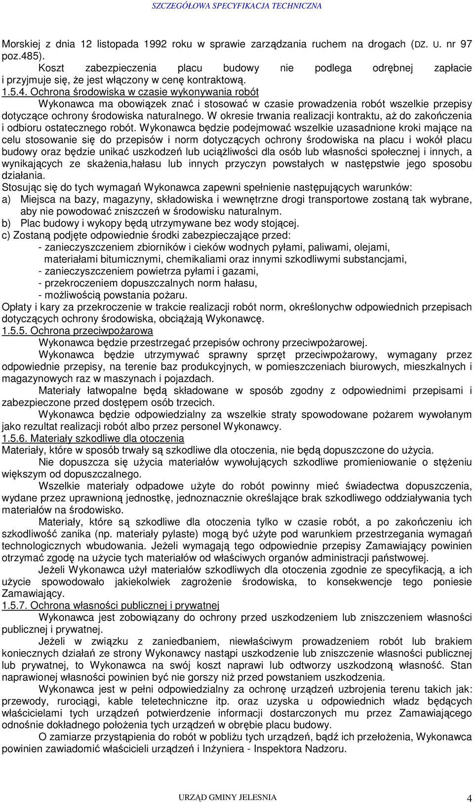 Ochrona środowiska w czasie wykonywania robót Wykonawca ma obowiązek znać i stosować w czasie prowadzenia robót wszelkie przepisy dotyczące ochrony środowiska naturalnego.