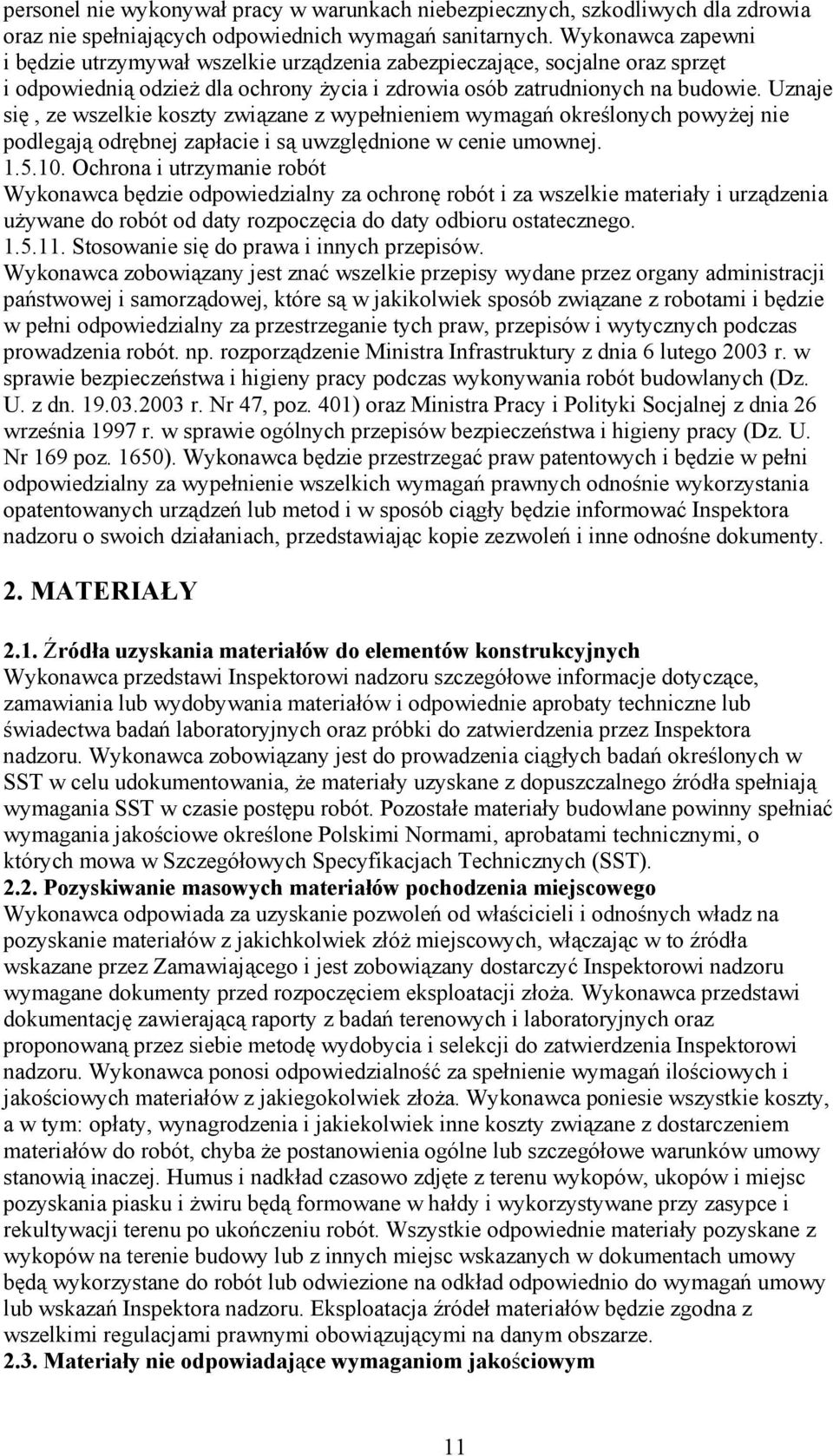 Uznaje się, ze wszelkie koszty związane z wypełnieniem wymagań określonych powyżej nie podlegają odrębnej zapłacie i są uwzględnione w cenie umownej. 1.5.10.