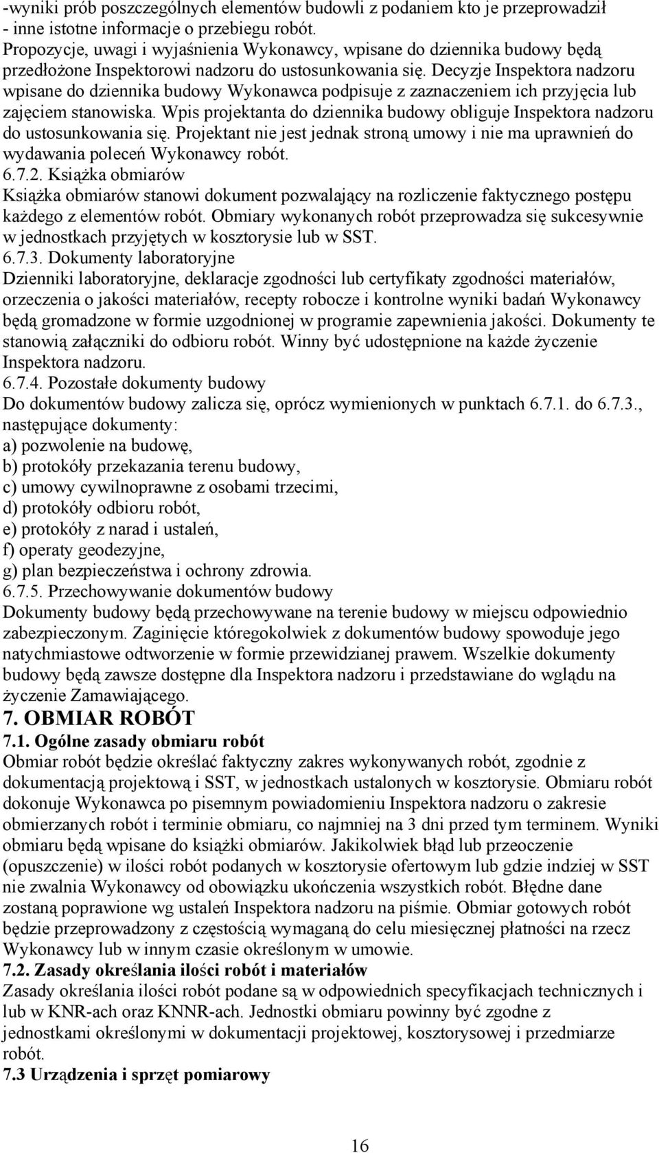 Decyzje Inspektora nadzoru wpisane do dziennika budowy Wykonawca podpisuje z zaznaczeniem ich przyjęcia lub zajęciem stanowiska.