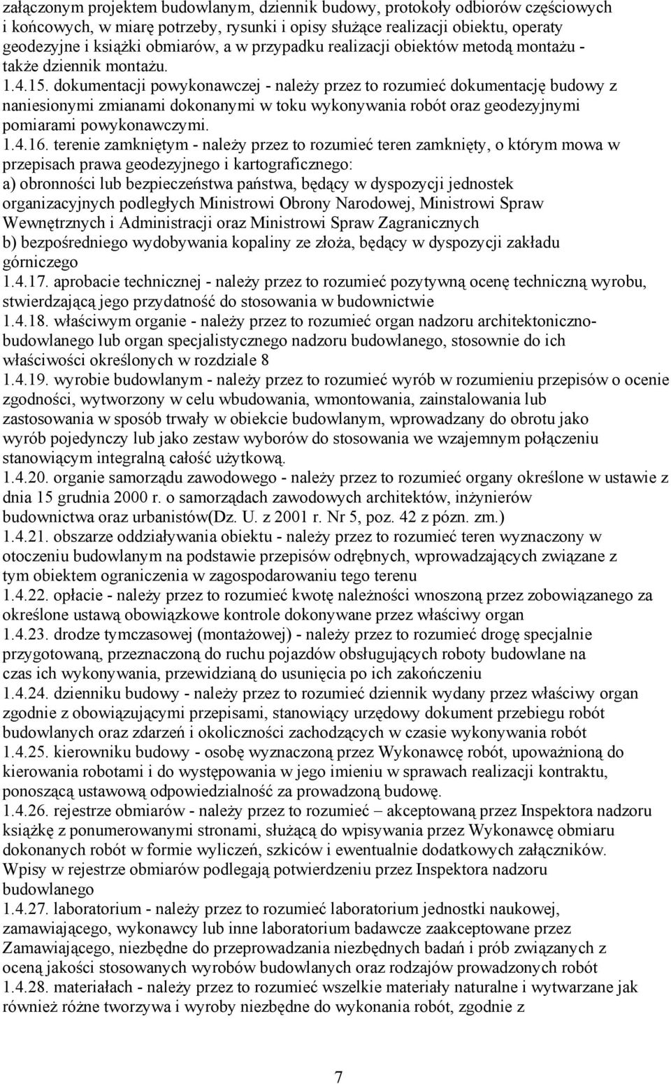 dokumentacji powykonawczej - należy przez to rozumieć dokumentację budowy z naniesionymi zmianami dokonanymi w toku wykonywania robót oraz geodezyjnymi pomiarami powykonawczymi. 1.4.16.