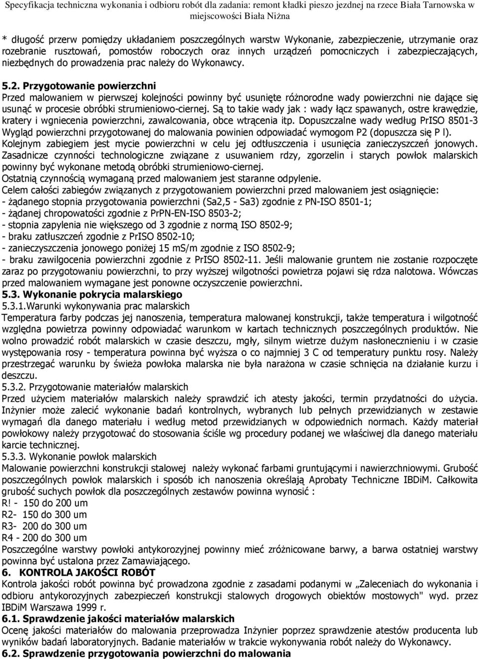 Przygotowanie powierzchni Przed malowaniem w pierwszej kolejności powinny być usunięte róŝnorodne wady powierzchni nie dające się usunąć w procesie obróbki strumieniowo-ciernej.