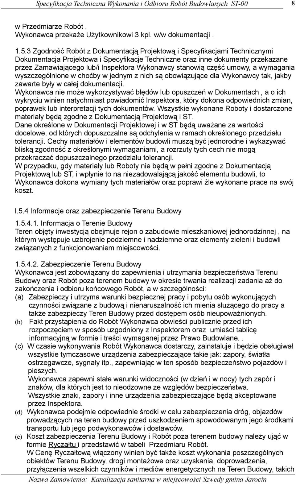 Wykonawcy stanowią część umowy, a wymagania wyszczególnione w choćby w jednym z nich są obowiązujące dla Wykonawcy tak, jakby zawarte były w całej dokumentacji.