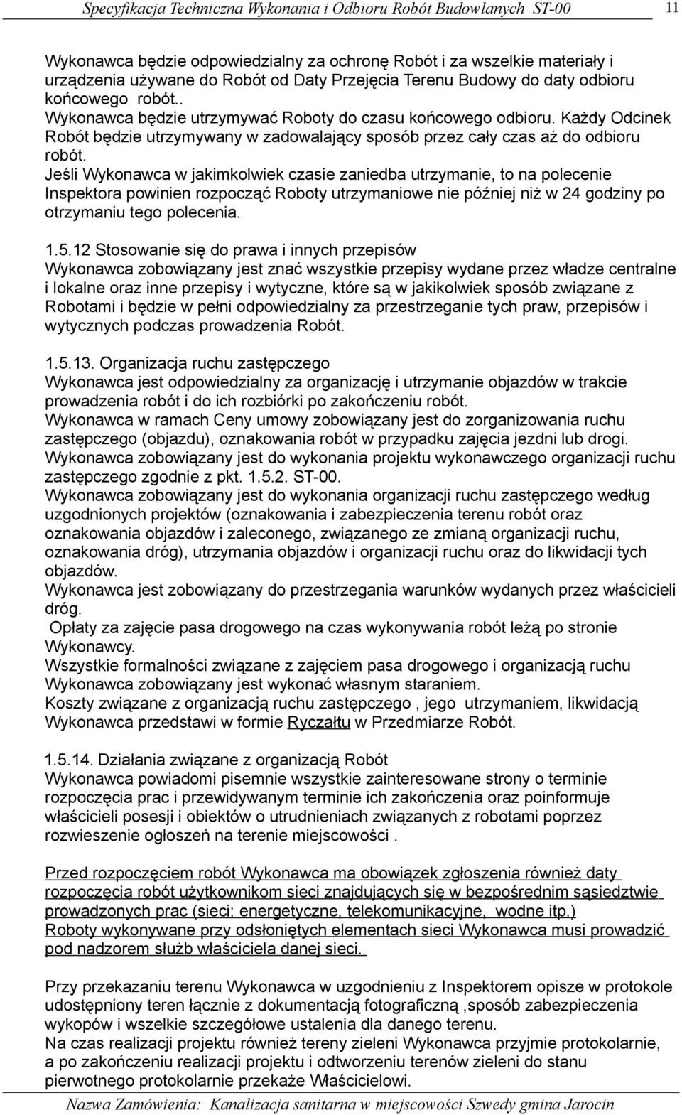 Każdy Odcinek Robót będzie utrzymywany w zadowalający sposób przez cały czas aż do odbioru robót.