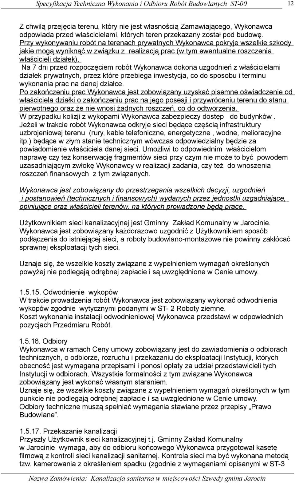 Przy wykonywaniu robót na terenach prywatnych Wykonawca pokryje wszelkie szkody jakie mogą wyniknąć w związku z realizacją prac (w tym ewentualne roszczenia właścicieli działek).
