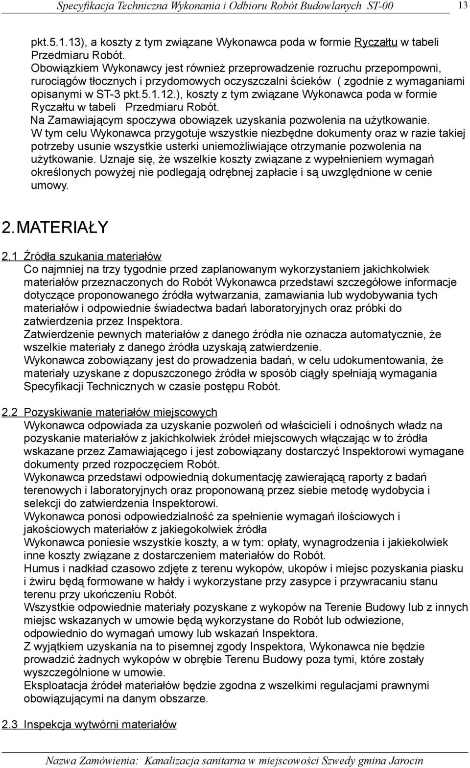 ), koszty z tym związane Wykonawca poda w formie Ryczałtu w tabeli Przedmiaru Robót. Na Zamawiającym spoczywa obowiązek uzyskania pozwolenia na użytkowanie.