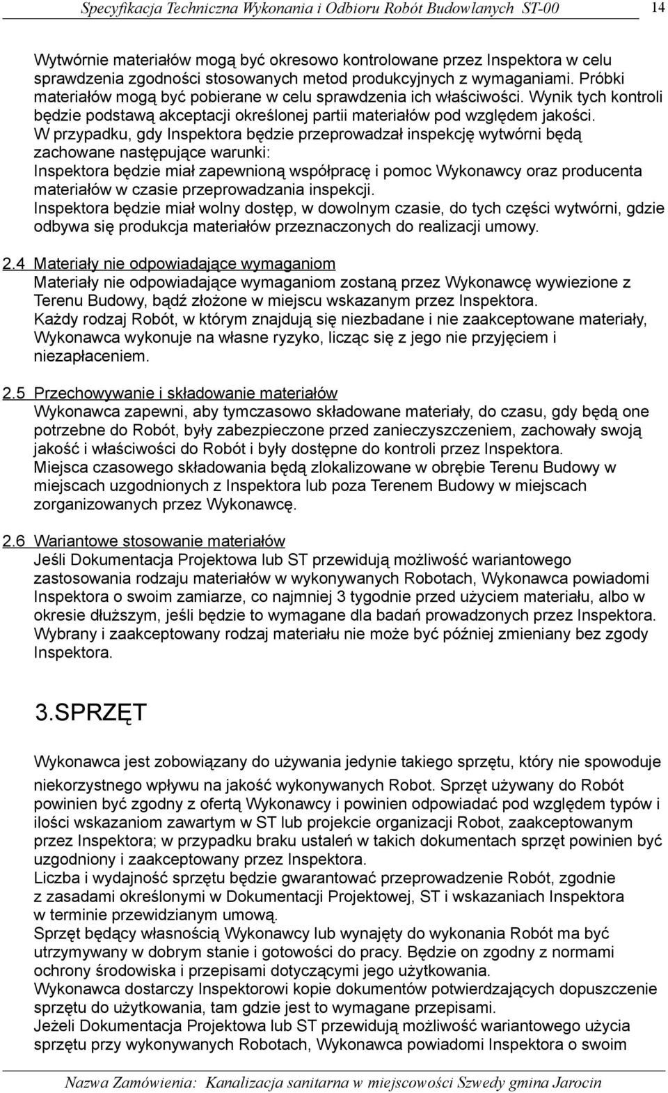 W przypadku, gdy Inspektora będzie przeprowadzał inspekcję wytwórni będą zachowane następujące warunki: Inspektora będzie miał zapewnioną współpracę i pomoc Wykonawcy oraz producenta materiałów w