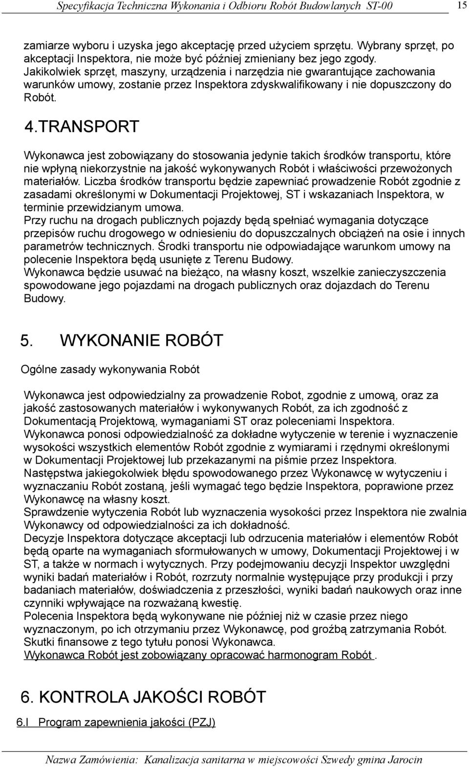 Jakikolwiek sprzęt, maszyny, urządzenia i narzędzia nie gwarantujące zachowania warunków umowy, zostanie przez Inspektora zdyskwalifikowany i nie dopuszczony do Robót. 4.