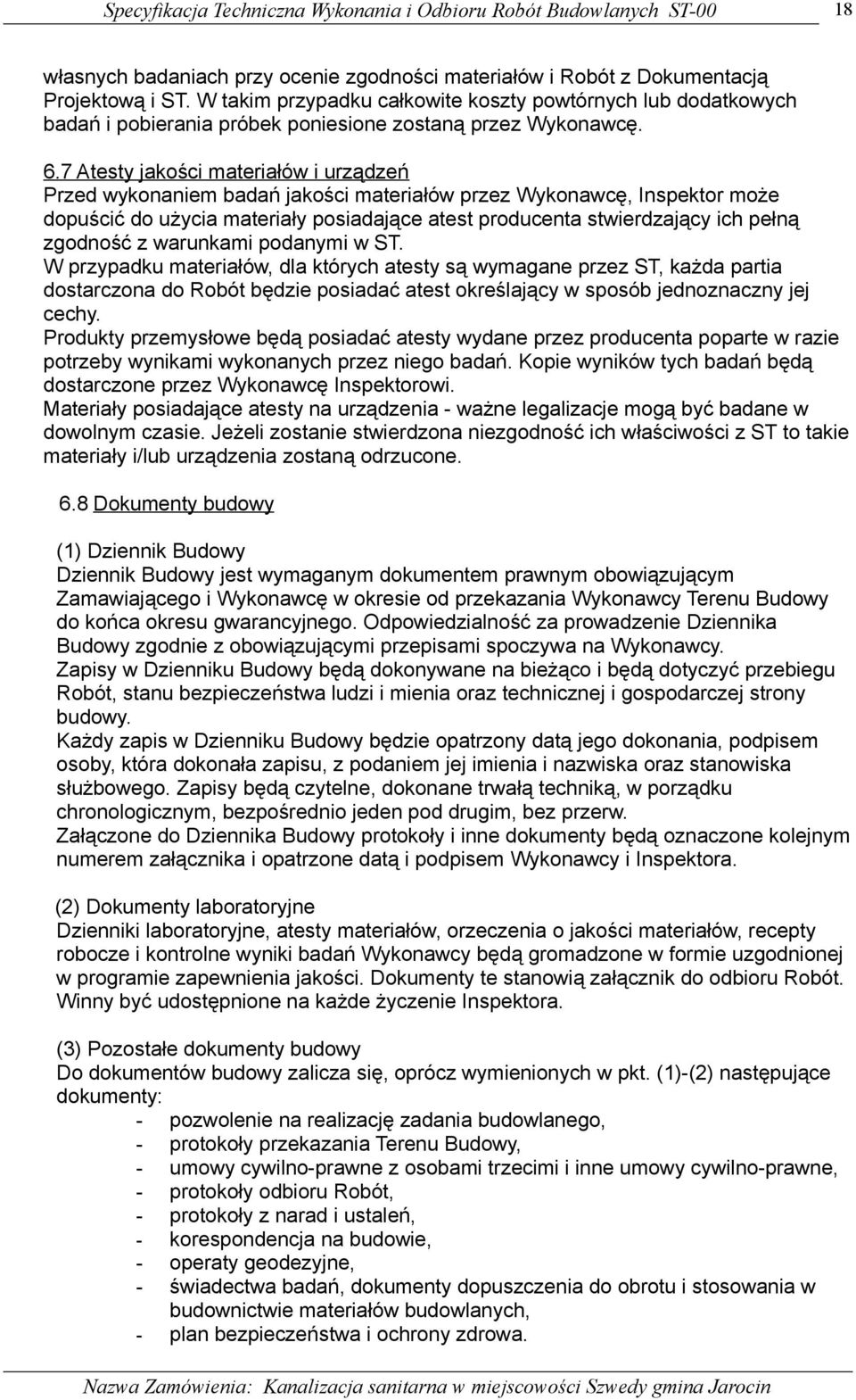 7 Atesty jakości materiałów i urządzeń Przed wykonaniem badań jakości materiałów przez Wykonawcę, Inspektor może dopuścić do użycia materiały posiadające atest producenta stwierdzający ich pełną