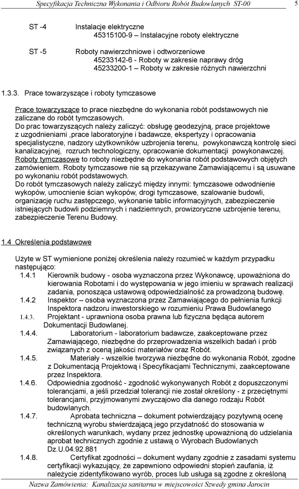 Do prac towarzyszących należy zaliczyć: obsługę geodezyjną, prace projektowe z uzgodnieniami,prace laboratoryjne i badawcze, ekspertyzy i opracowania specjalistyczne, nadzory użytkowników uzbrojenia